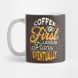 Coffee First Lesson Plans Eventually - Funny Teacher Coffee Addiction Mug